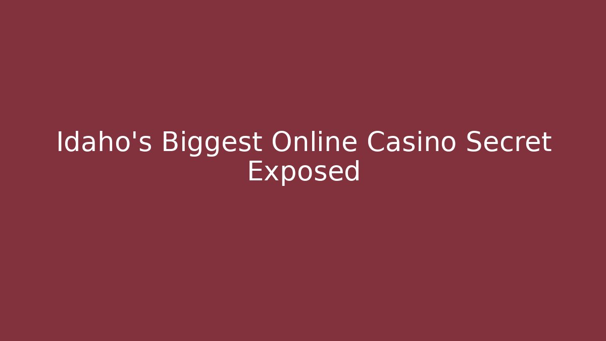Idaho's Biggest Online Casino Secret Exposed