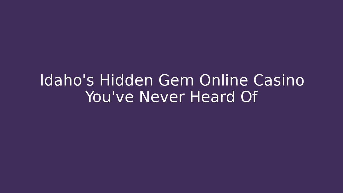 Idaho's Hidden Gem Online Casino You've Never Heard Of