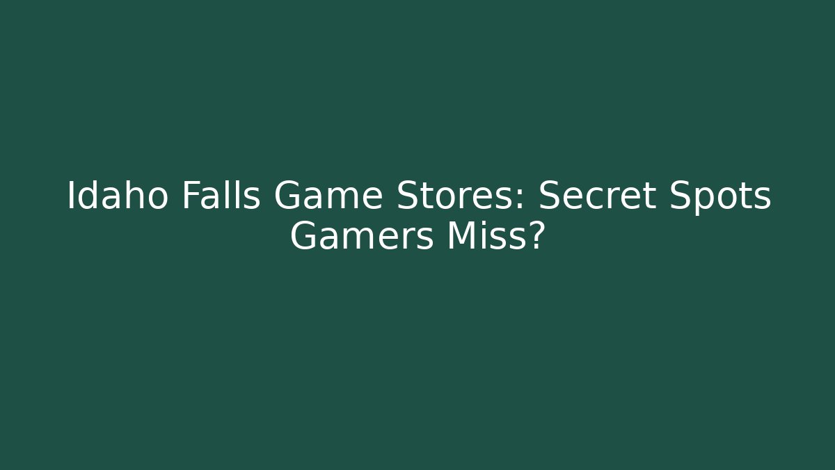 Idaho Falls Game Stores: Secret Spots Gamers Miss?