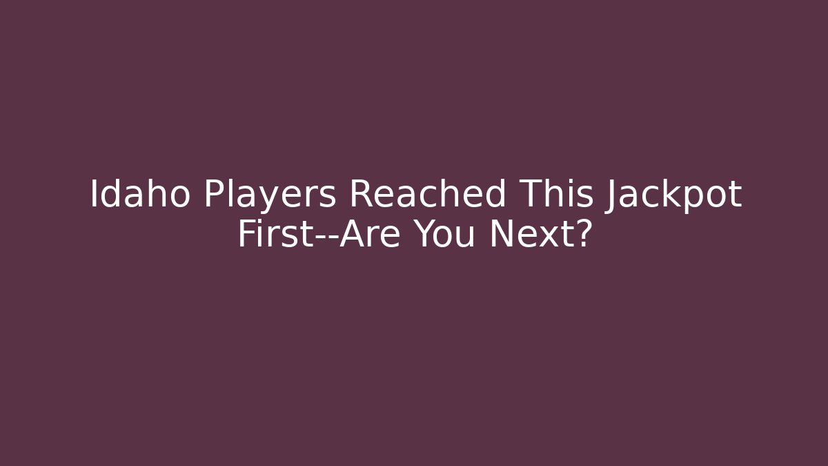 Idaho Players Reached This Jackpot First—Are You Next?