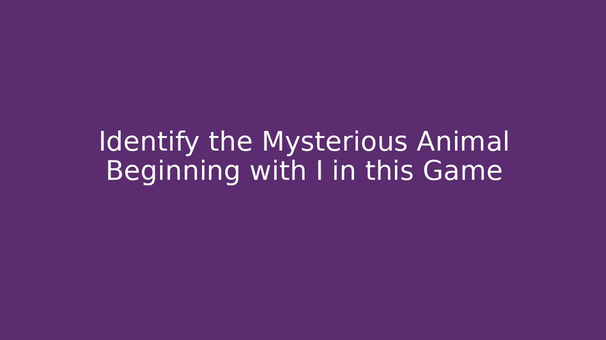 Identify the Mysterious Animal Beginning with I in this Game
