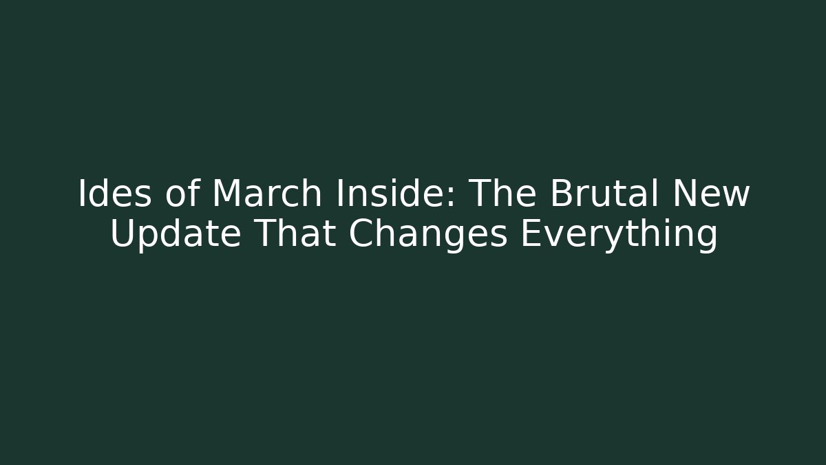Ides of March Inside: The Brutal New Update That Changes Everything