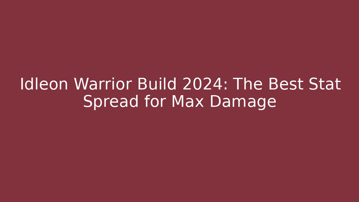 Idleon Warrior Build 2024: The Best Stat Spread for Max Damage