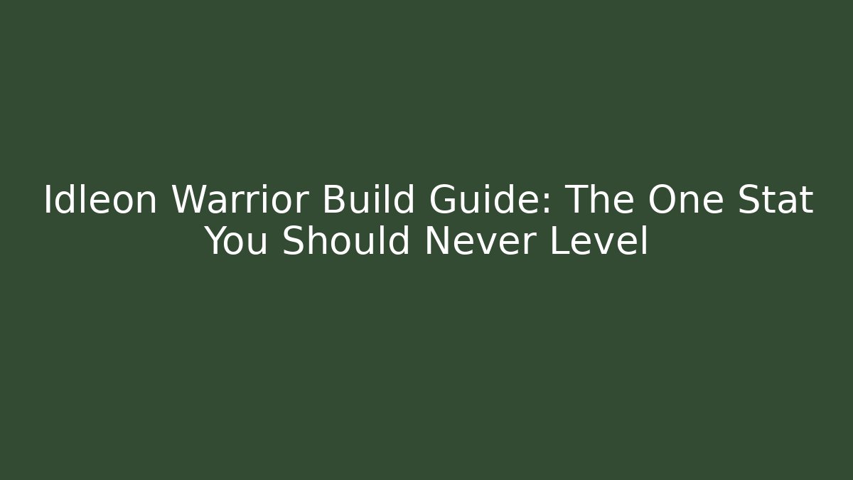 Idleon Warrior Build Guide: The One Stat You Should Never Level