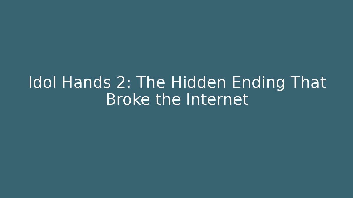 Idol Hands 2: The Hidden Ending That Broke the Internet