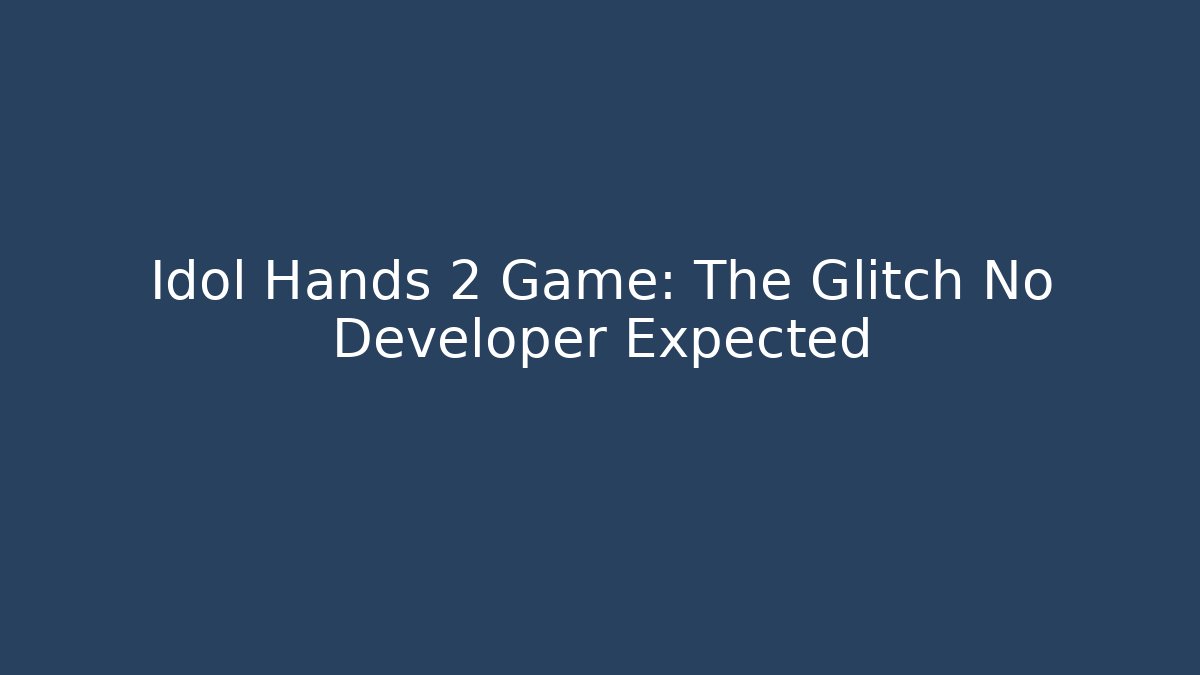 Idol Hands 2 Game: The Glitch No Developer Expected - Vintage E-Juice
