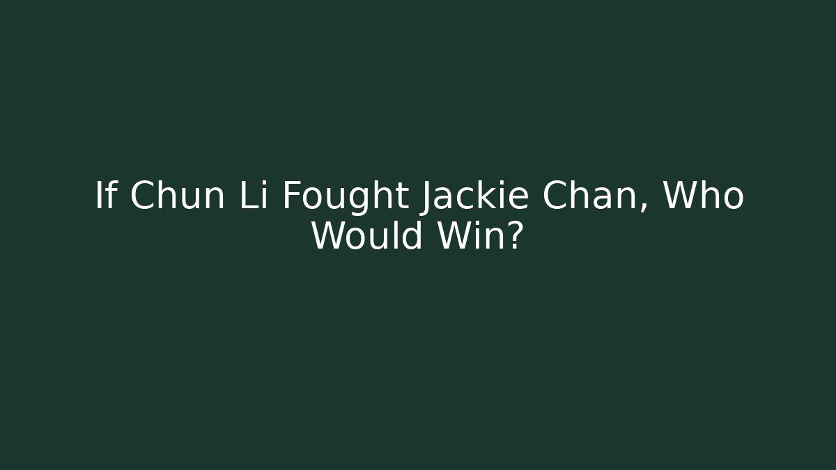 If Chun Li Fought Jackie Chan, Who Would Win?