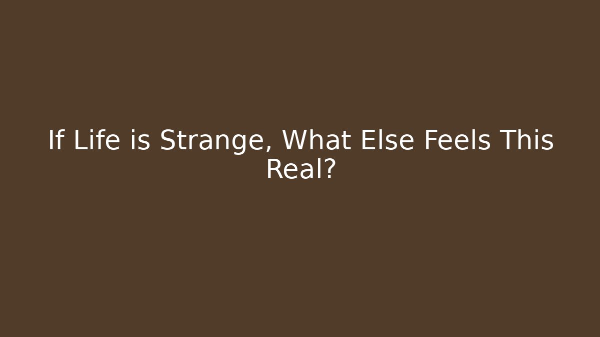 If Life is Strange, What Else Feels This Real?