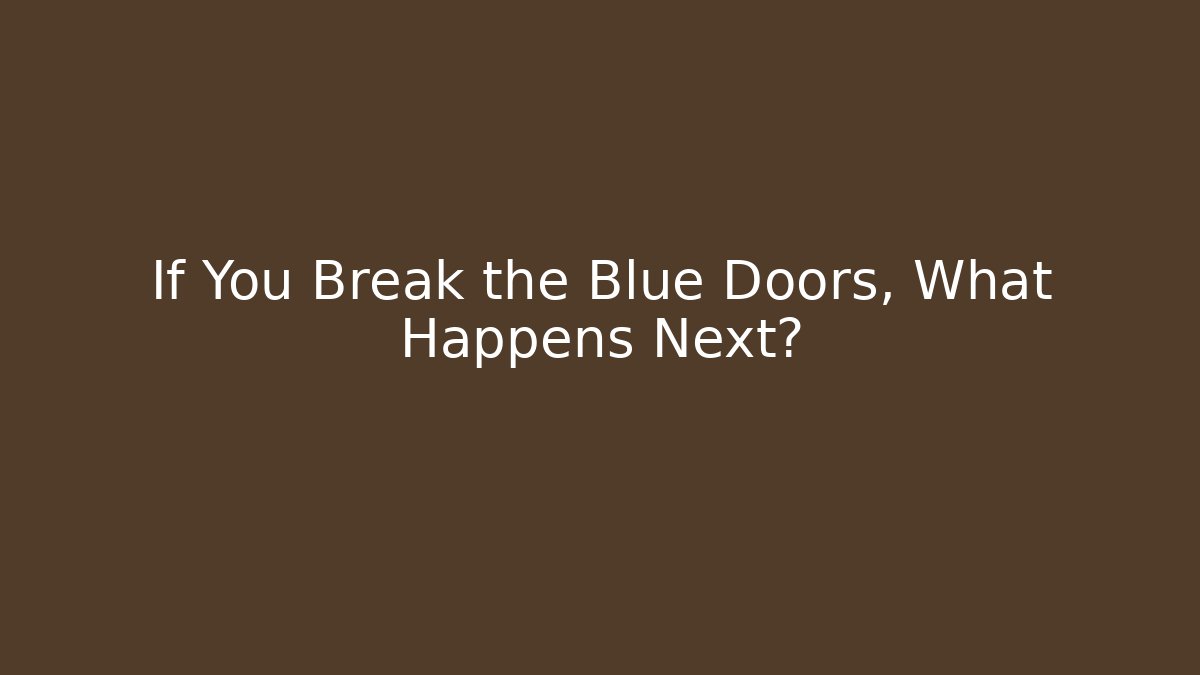 If You Break the Blue Doors, What Happens Next?