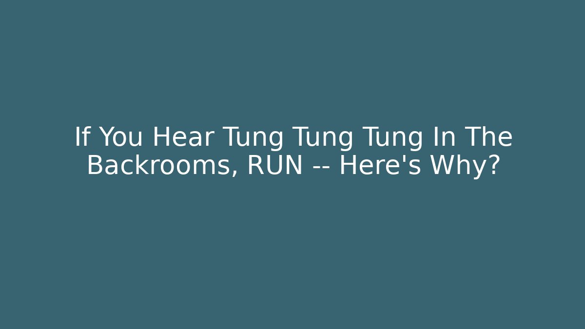 If You Hear Tung Tung Tung In The Backrooms, RUN — Here’s Why?