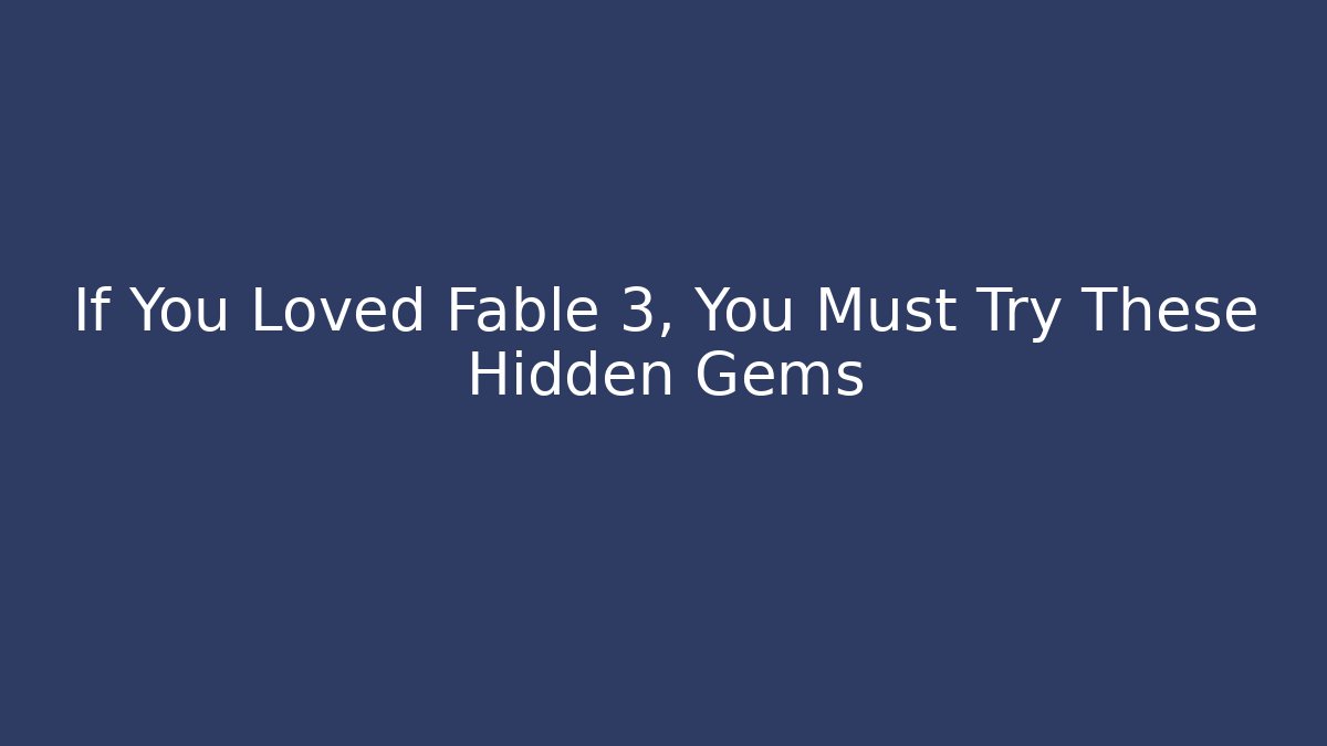 If You Loved Fable 3, You Must Try These Hidden Gems