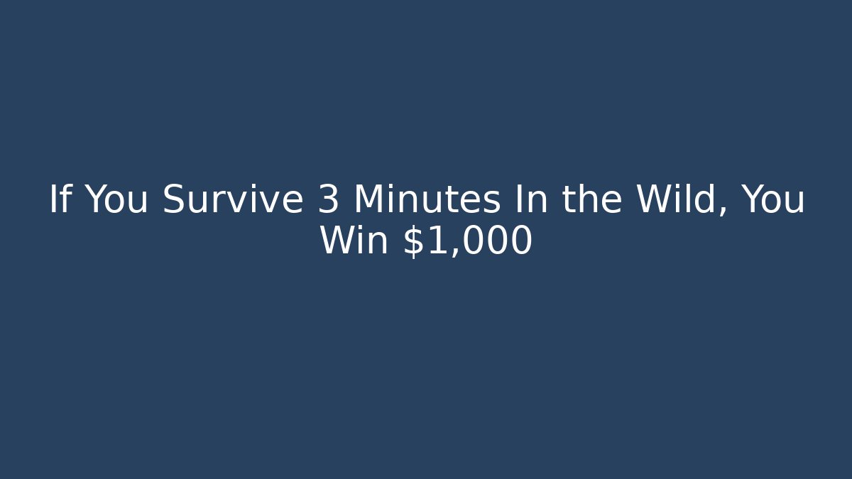 If You Survive 3 Minutes In the Wild, You Win $1,000