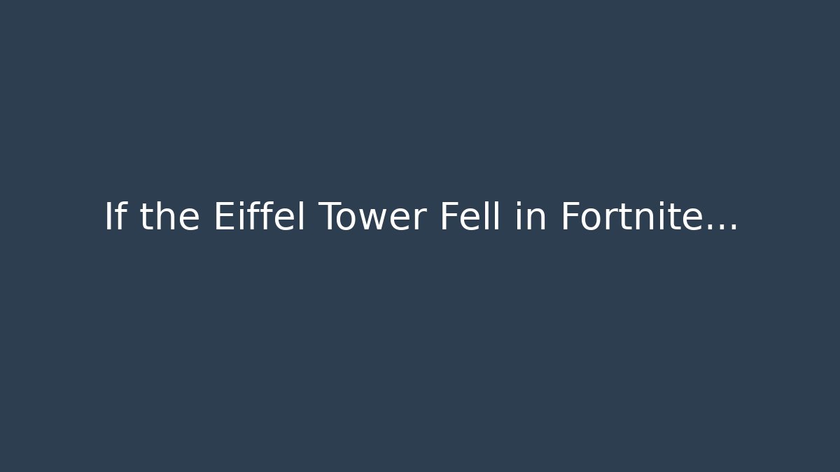 If the Eiffel Tower Fell in Fortnite…