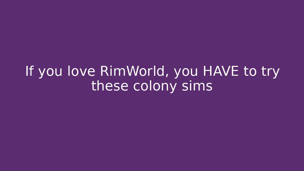 If you love RimWorld, you HAVE to try these colony sims