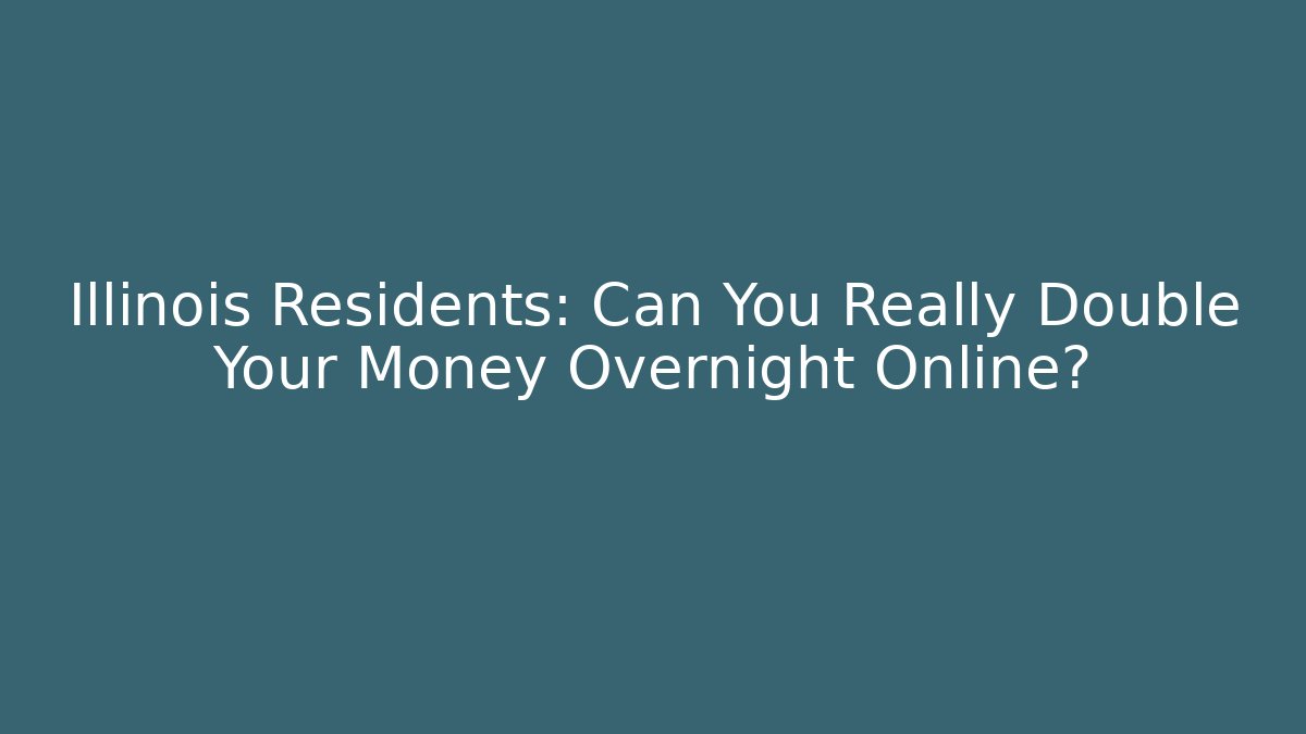 Illinois Residents: Can You Really Double Your Money Overnight Online? - Vintage E-Juice