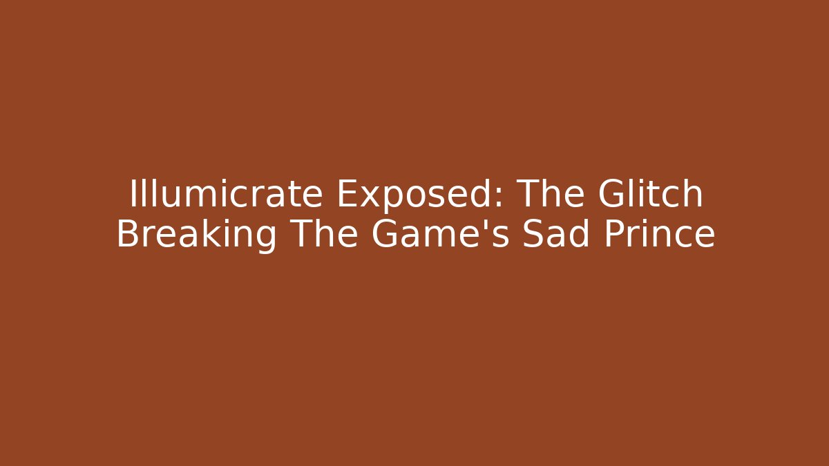 Illumicrate Exposed: The Glitch Breaking The Game's Sad Prince