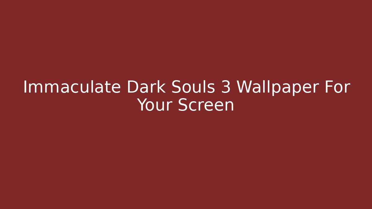 Immaculate Dark Souls 3 Wallpaper For Your Screen