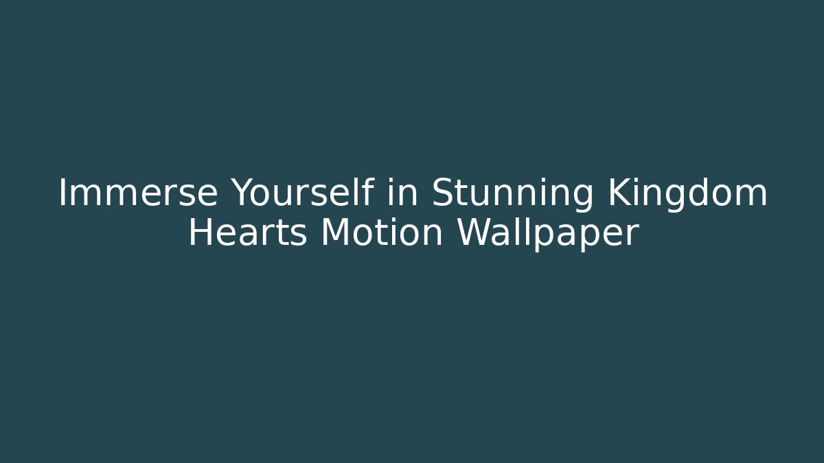 Immerse Yourself in Stunning Kingdom Hearts Motion Wallpaper