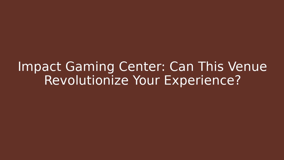 Impact Gaming Center: Can This Venue Revolutionize Your Experience?