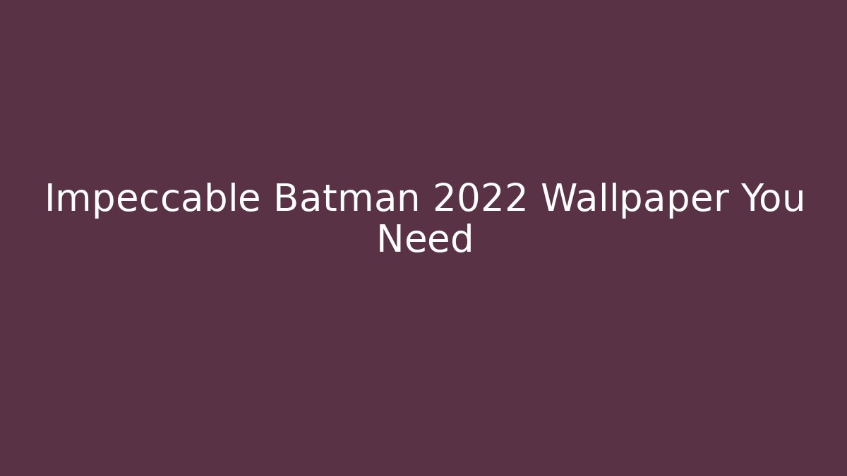 Impeccable Batman 2022 Wallpaper You Need