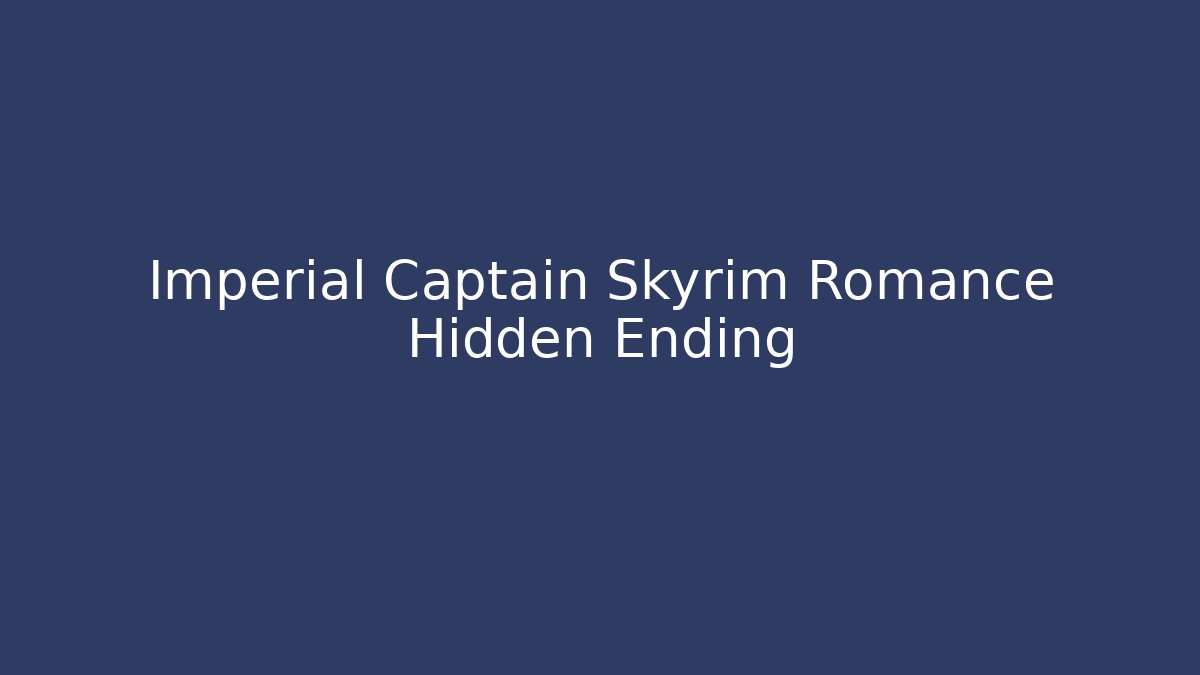Imperial Captain Skyrim Romance Hidden Ending