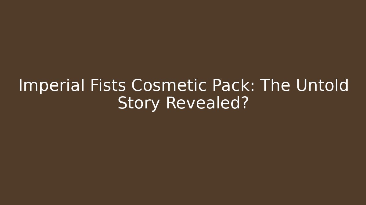 Imperial Fists Cosmetic Pack: The Untold Story Revealed?