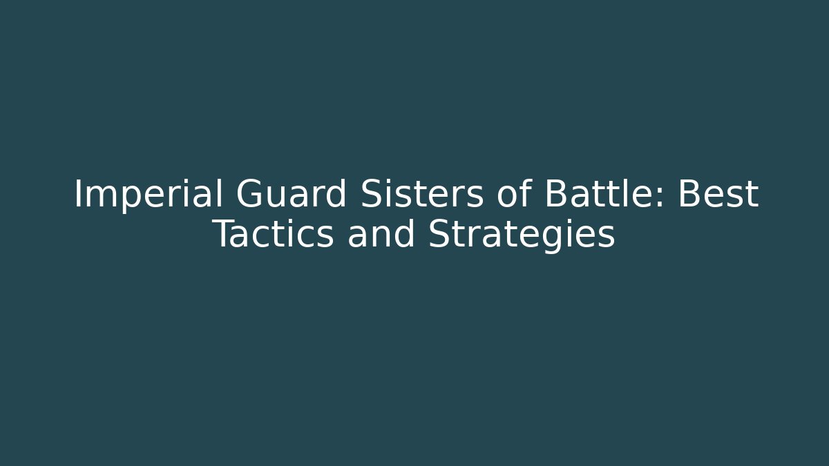 Imperial Guard Sisters of Battle: Best Tactics and Strategies