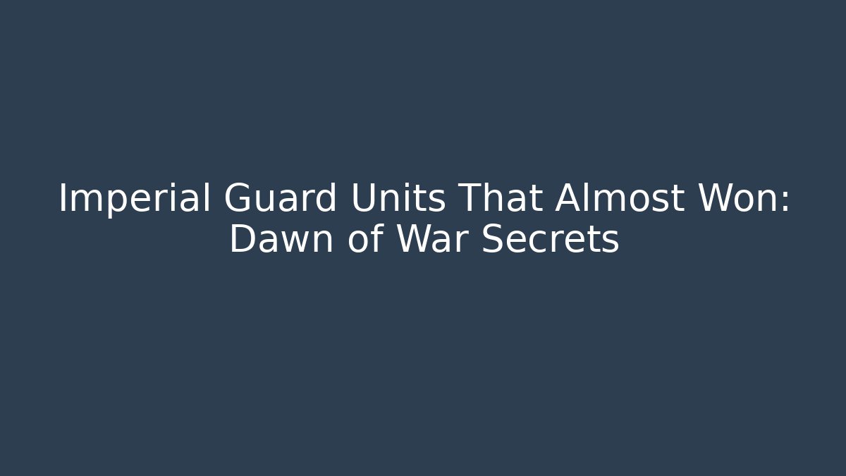 Imperial Guard Units That Almost Won: Dawn of War Secrets - Vintage E-Juice