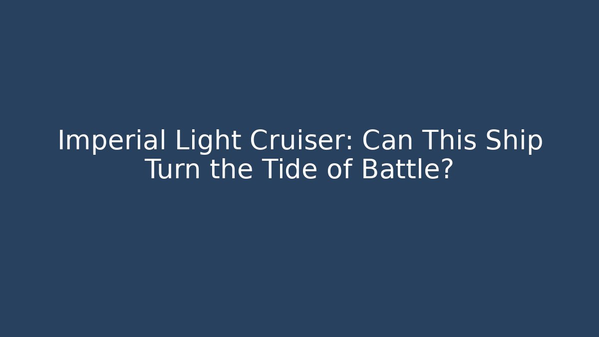 Imperial Light Cruiser: Can This Ship Turn the Tide of Battle?