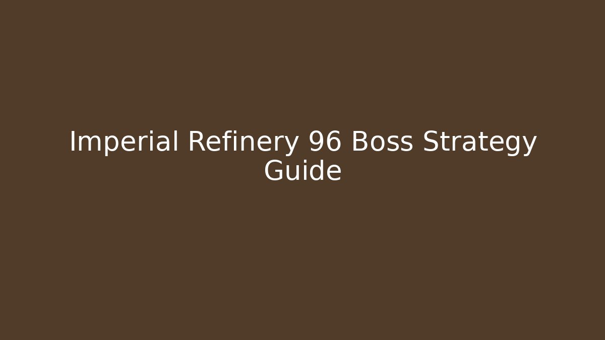 Imperial Refinery 96 Boss Strategy Guide