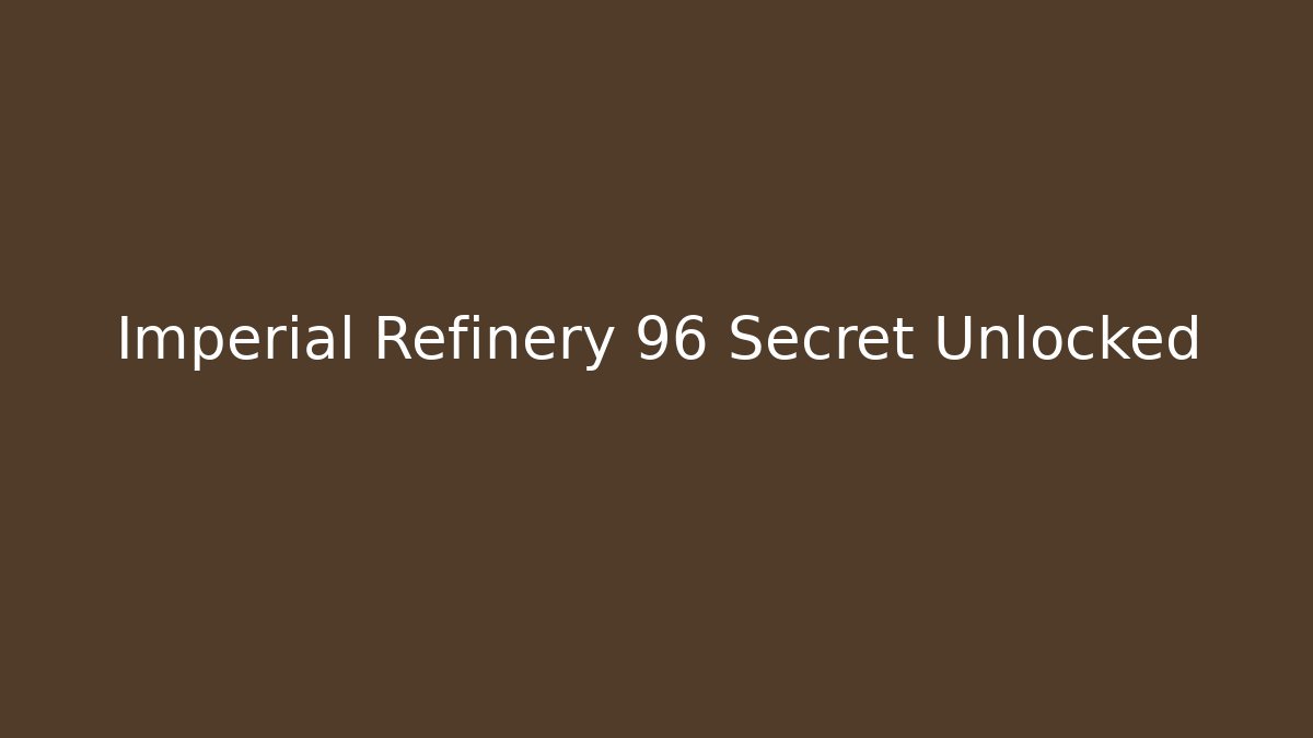 Imperial Refinery 96 Secret Unlocked