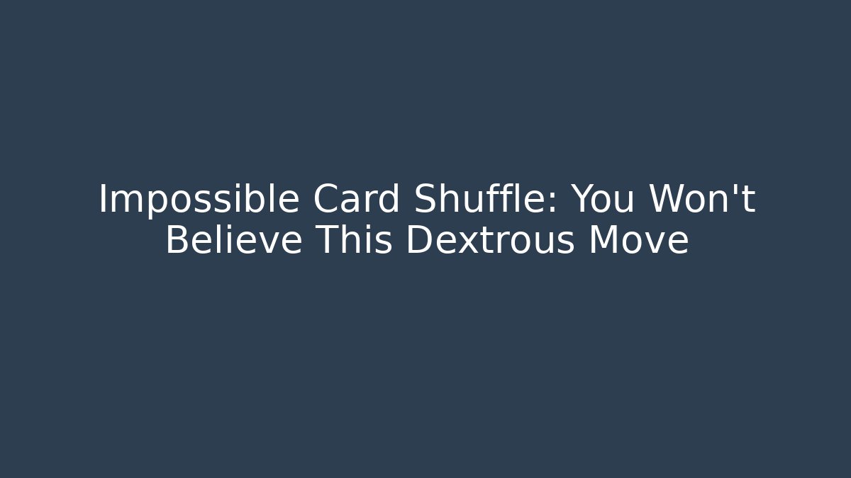 Impossible Card Shuffle: You Won't Believe This Dextrous Move