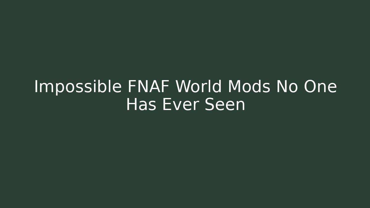 Impossible FNAF World Mods No One Has Ever Seen - Vintage E-Juice