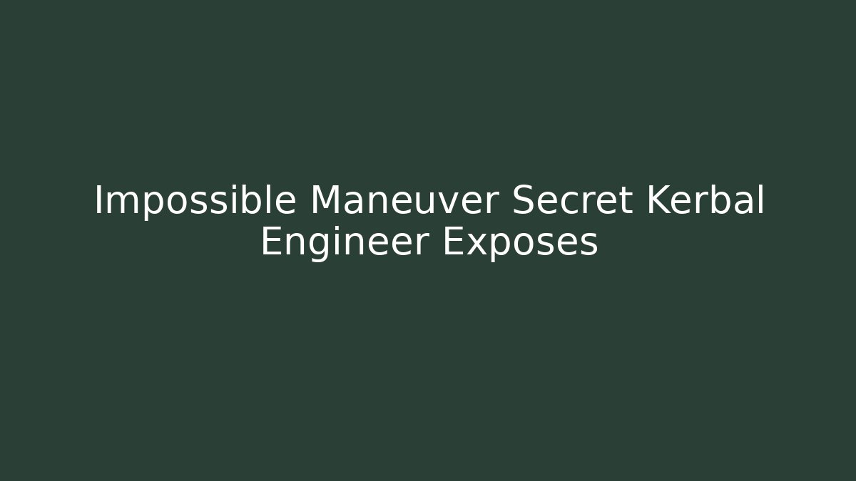 Impossible Maneuver Secret Kerbal Engineer Exposes