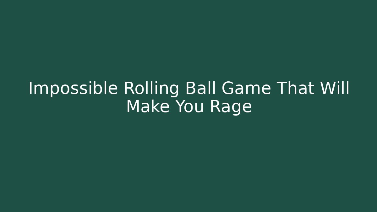 Impossible Rolling Ball Game That Will Make You Rage - Vintage E-Juice