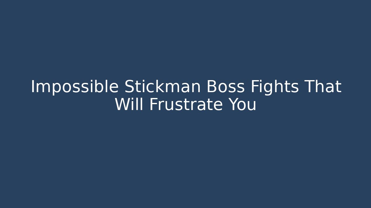 Impossible Stickman Boss Fights That Will Frustrate You - Vintage E-Juice