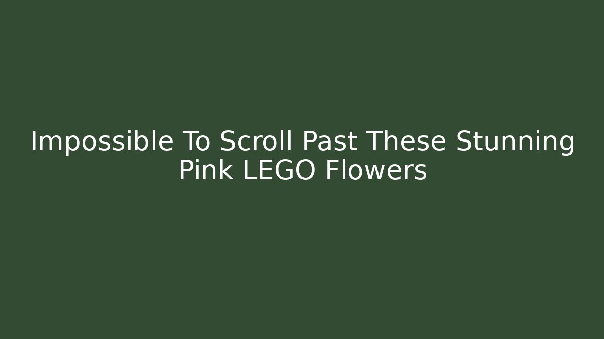 Impossible To Scroll Past These Stunning Pink LEGO Flowers