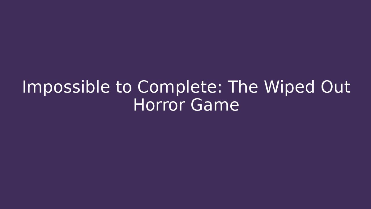 Impossible to Complete: The Wiped Out Horror Game - Vintage E-Juice