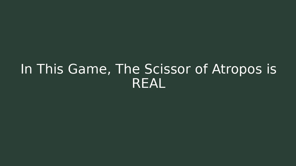 In This Game, The Scissor of Atropos is REAL