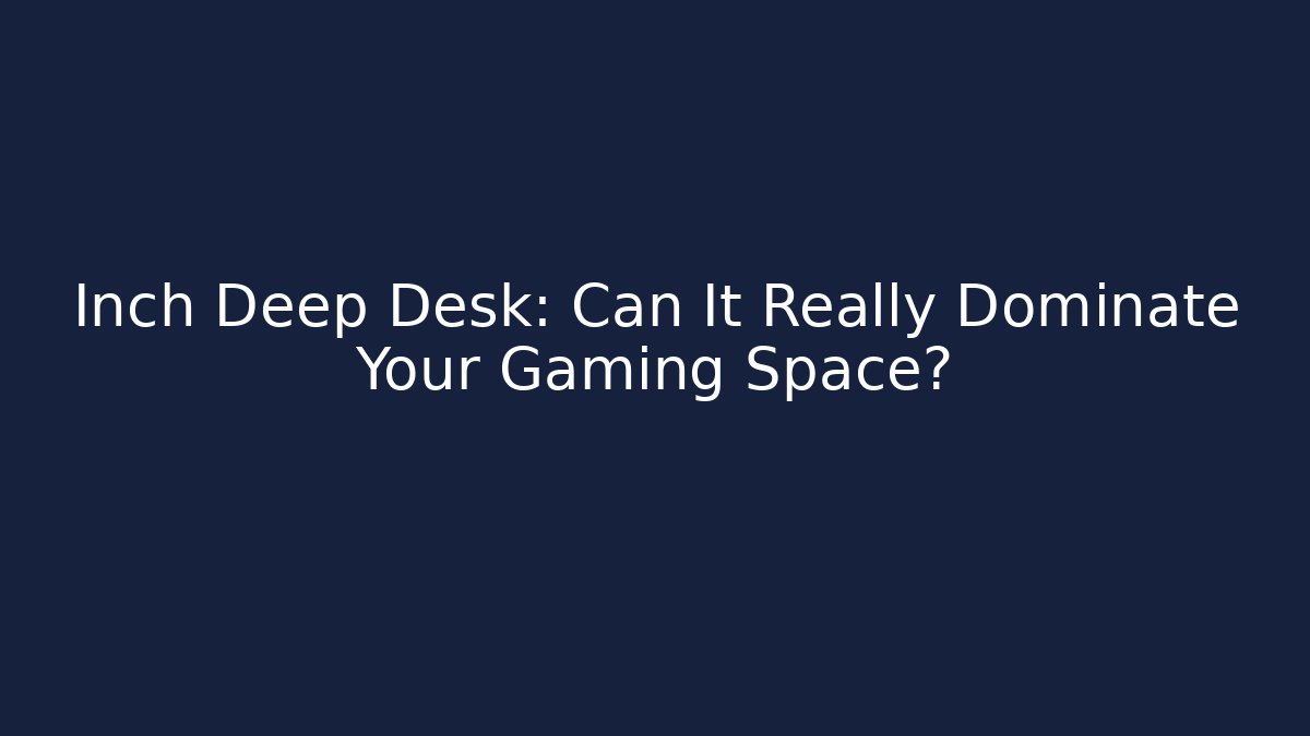 Inch Deep Desk: Can It Really Dominate Your Gaming Space?