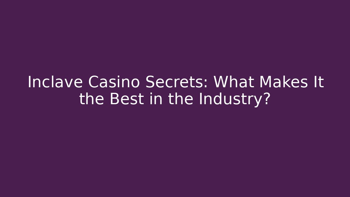 Inclave Casino Secrets: What Makes It the Best in the Industry?