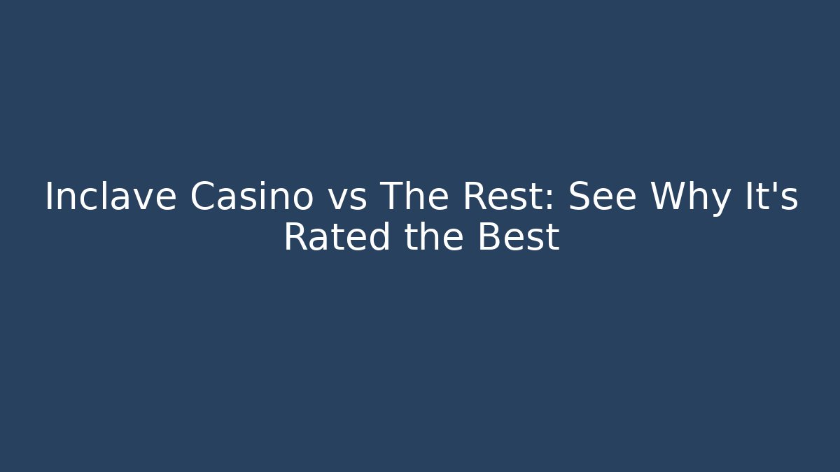 Inclave Casino vs The Rest: See Why It’s Rated the Best
