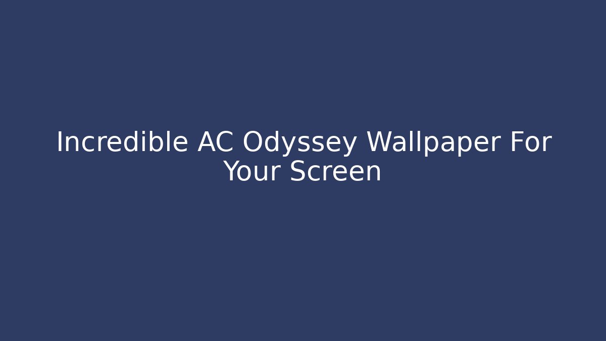 Incredible AC Odyssey Wallpaper For Your Screen