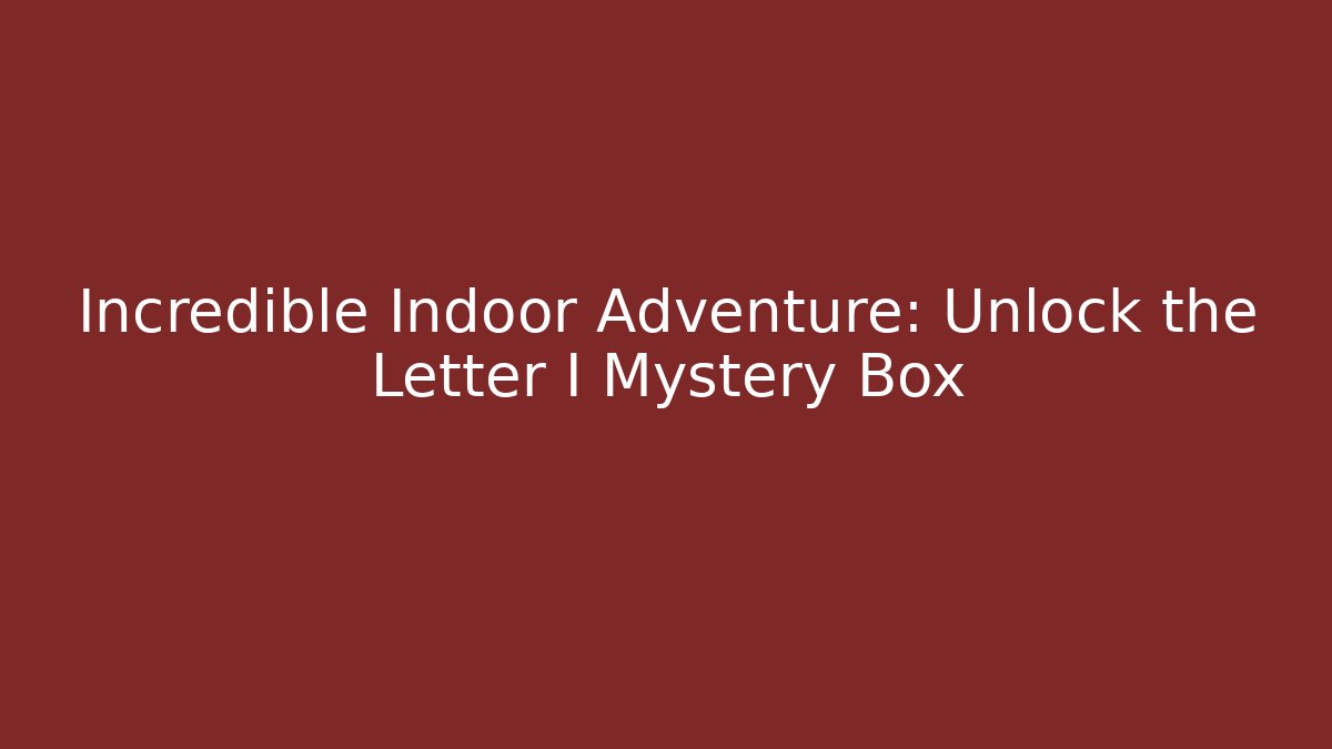 Incredible Indoor Adventure: Unlock the Letter I Mystery Box