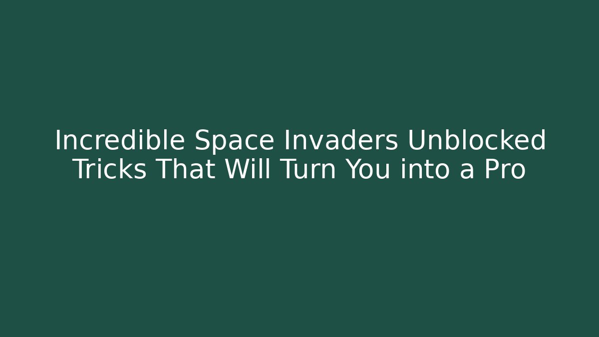 Incredible Space Invaders Unblocked Tricks That Will Turn You into a Pro