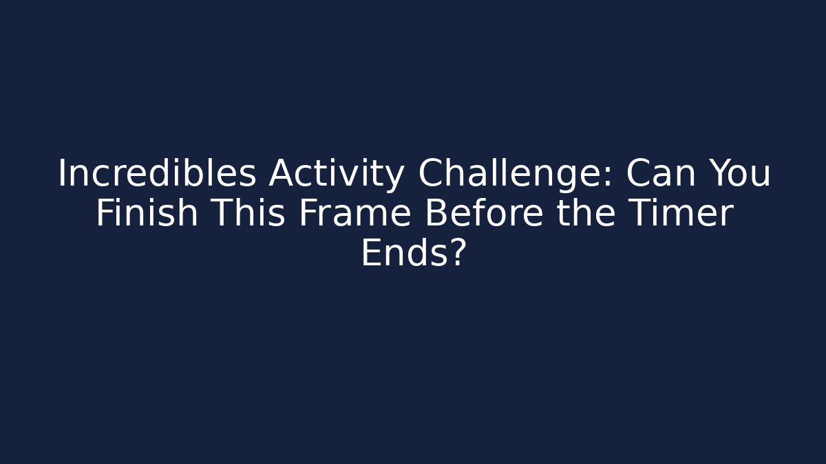 Incredibles Activity Challenge: Can You Finish This Frame Before the Timer Ends? - Vintage E-Juice