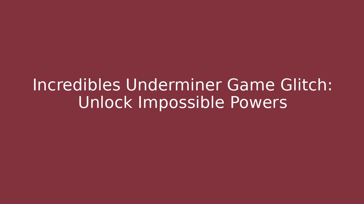 Incredibles Underminer Game Glitch: Unlock Impossible Powers - Vintage E-Juice