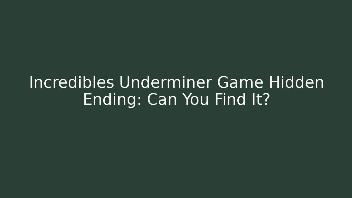 Incredibles Underminer Game Hidden Ending: Can You Find It?
