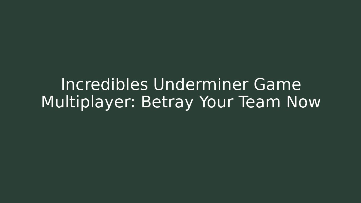 Incredibles Underminer Game Multiplayer: Betray Your Team Now