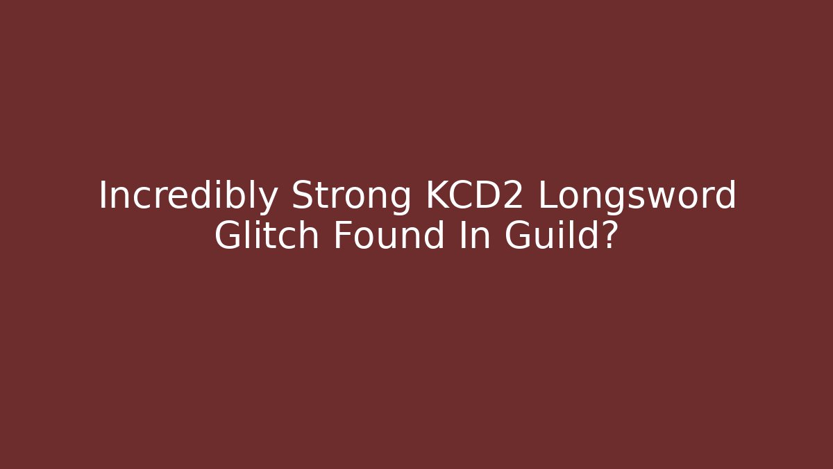 Incredibly Strong KCD2 Longsword Glitch Found In Guild?